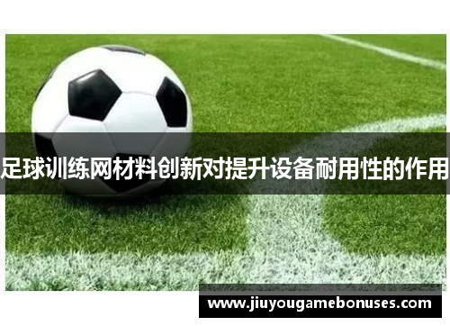 足球训练网材料创新对提升设备耐用性的作用